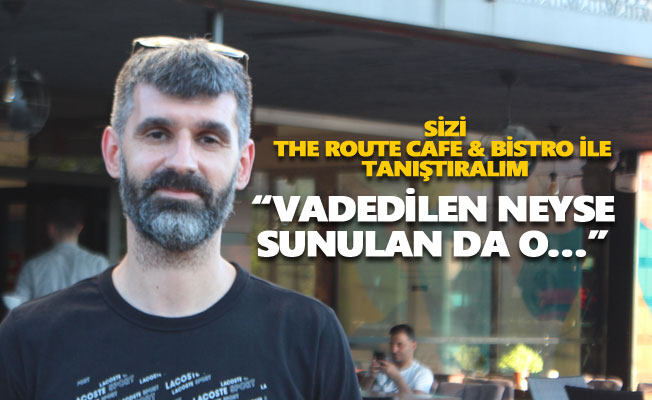 Sizi The Route Cafe & Bistro ile tanıştıralım
