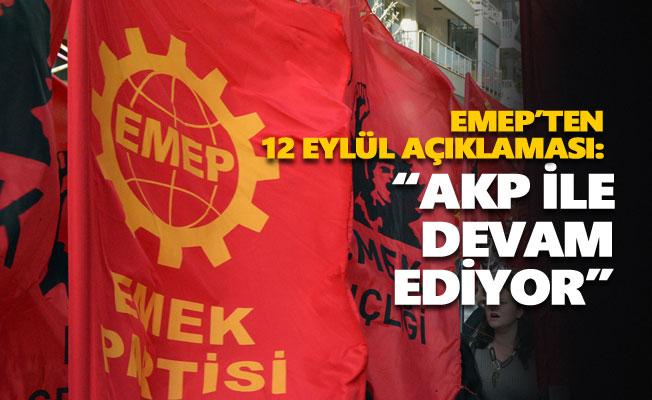 EMEP’ten 12 Eylül açıklaması: “AKP ile devam ediyor”