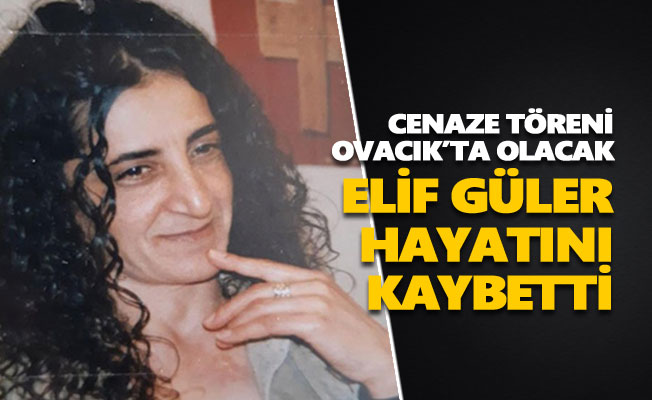 Elif Güler hayatını kaybetti