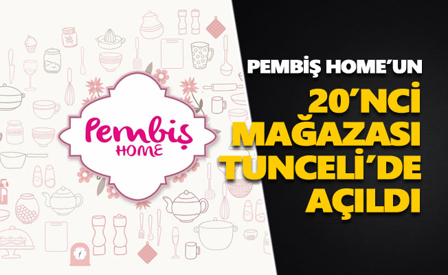 Pembiş Home’un 20’nci mağazası Tunceli’de açıldı