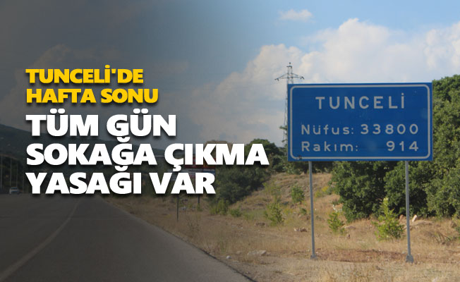 Tunceli'de hafta sonu tüm gün sokağa çıkma yasağı var
