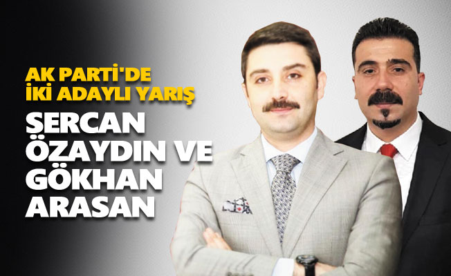 AK Parti'de iki adaylı yarış: Sercan Özaydın ve Gökhan Arasan...
