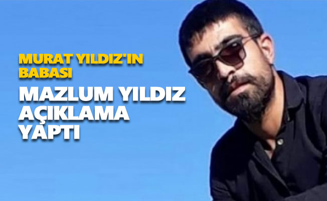 Murat Yıldız'ın babası Mazlum Yıldız açıklama yaptı