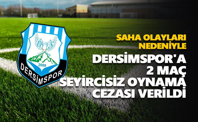 Dersimspor'a 2 maç seyircisiz oynama cezası verildi