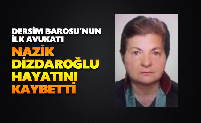 Dersim Barosu'nun ilk avukatı Nazik Dizdaroğlu hayatını kaybetti