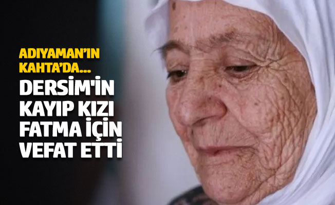 'Dersim'in kayıp kızı' Fatma İçin vefat etti