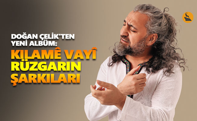 Doğan Çelik'ten yeni albüm: KILAMÊ VAYÎ