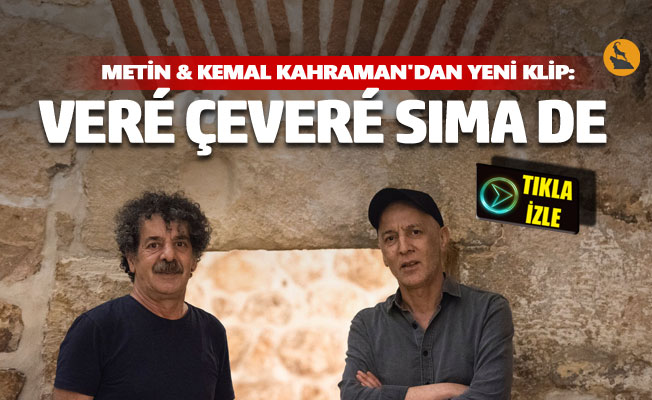 Metin & Kemal Kahraman'dan yeni klip: Veré Çeveré Sıma de