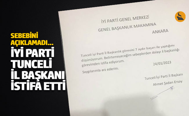 İyi Parti Tunceli İl Başkanı istifa etti