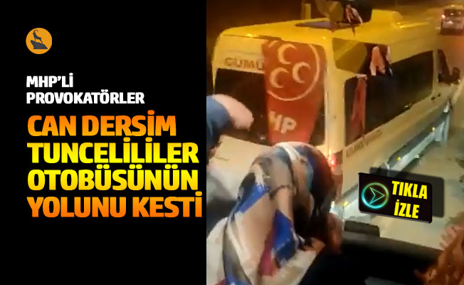 MHP'liler Can Dersim Tuncelililer firmasına ait otobüsün yolunu kesti
