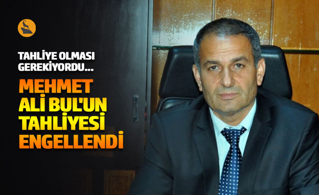 Mehmet Ali Bul'un tahliyesi engellendi