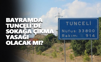 Bayramda Tunceli'de sokağa çıkma yasağı olacak mı?