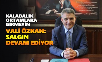 Vali Özkan: Salgın devam ediyor