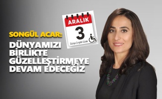 Songül Acar'dan 3 Aralık Dünya Engelliler Günü mesajı