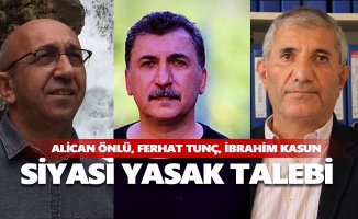 Alican Önlü, Ferhat Tunç ve İbrahim Kasun'a siyasi yasak istendi