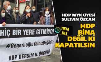 Sultan Özcan: "HDP bina değil ki kapatılsın"