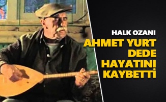 Halk ozanı Ahmet Yurt Dede hayatını kaybetti