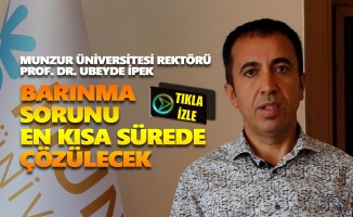 Munzur Üniversitesi Rektörü Prof. Dr. Ubeyde İpek: Barınma sorunu en kısa sürede çözülecek