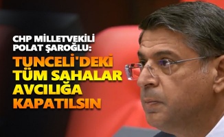 CHP’li Şaroğlu: Tunceli'deki tüm sahalar avcılığa kapatılsın
