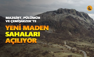 Mazgirt, Pülümür ve Çemişgezek'te yeni maden sahaları açılıyor