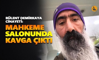 Bülent Demirkaya cinayeti: Mahkeme salonunda kavga çıktı, duruşmaya ara verildi