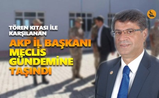 Tören kıtası ile karşılanan AKP İl Başkanı Meclis gündemine taşındı