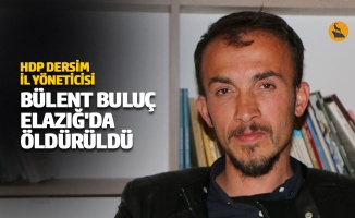 HDP Dersim İl yöneticisi Bülent Buluç Elazığ'da öldürüldü