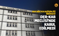 HDP'nin yer değişikliği önergesi DER-KAB Meclisi'nde kabul edilmedi